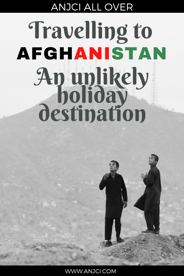 ANJCI ALL OVER | Travelling to Afghanistan An Unlikely Holiday Destination