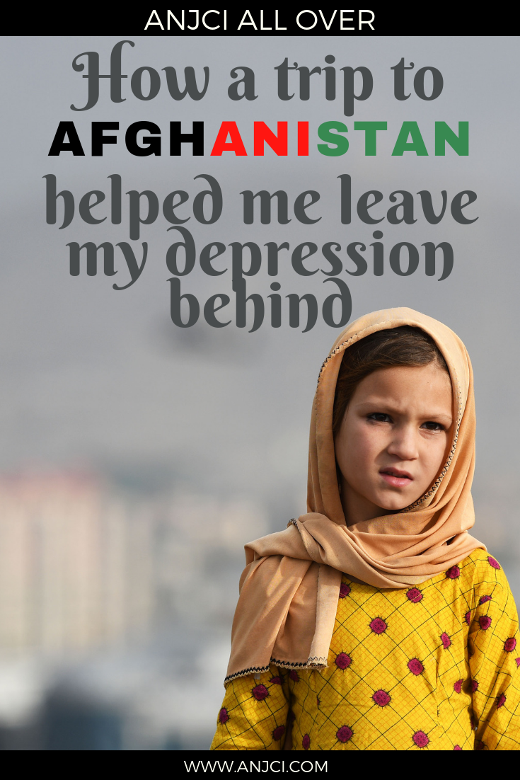 ANJCI ALL OVER | How A Trip To Afghanistan Helped Me Leave My Depression Behind